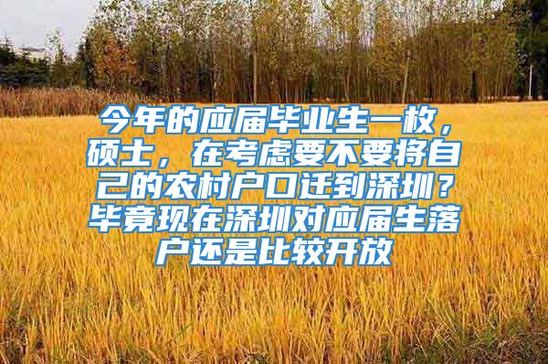 今年的应届毕业生一枚，硕士，在考虑要不要将自己的农村户口迁到深圳？毕竟现在深圳对应届生落户还是比较开放