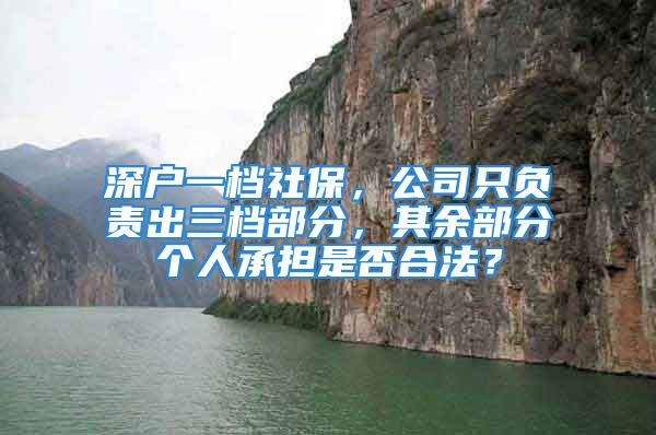 深户一档社保，公司只负责出三档部分，其余部分个人承担是否合法？