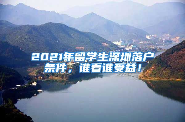 2021年留学生深圳落户条件，谁看谁受益！