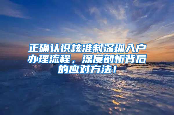 正确认识核准制深圳入户办理流程，深度剖析背后的应对方法！