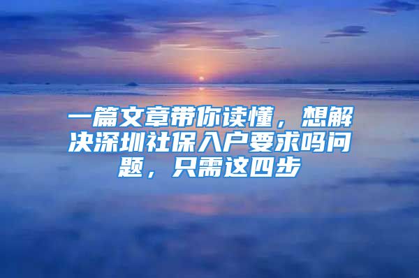 一篇文章带你读懂，想解决深圳社保入户要求吗问题，只需这四步