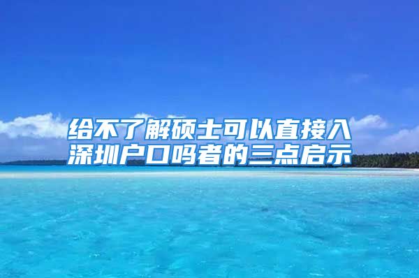 给不了解硕士可以直接入深圳户口吗者的三点启示