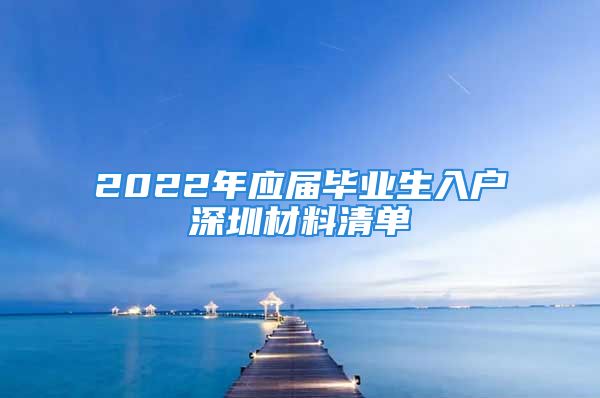 2022年应届毕业生入户深圳材料清单