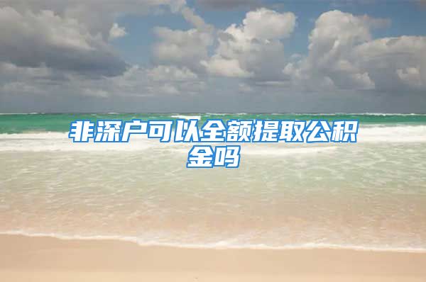 非深户可以全额提取公积金吗