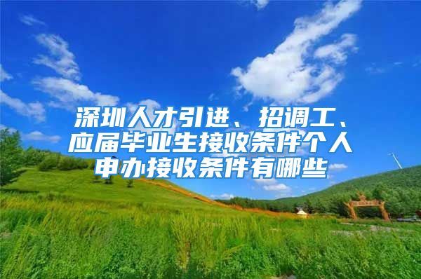 深圳人才引进、招调工、应届毕业生接收条件个人申办接收条件有哪些