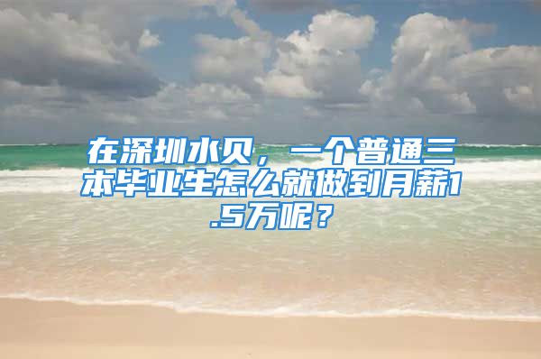 在深圳水贝，一个普通三本毕业生怎么就做到月薪1.5万呢？