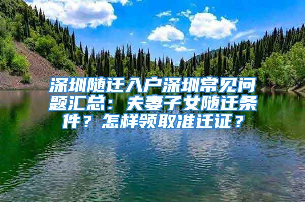 深圳随迁入户深圳常见问题汇总：夫妻子女随迁条件？怎样领取准迁证？