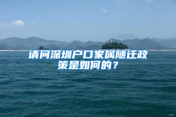 请问深圳户口家属随迁政策是如何的？