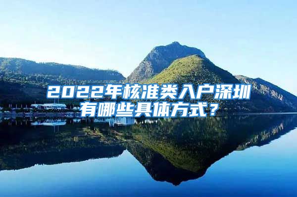 2022年核准类入户深圳有哪些具体方式？