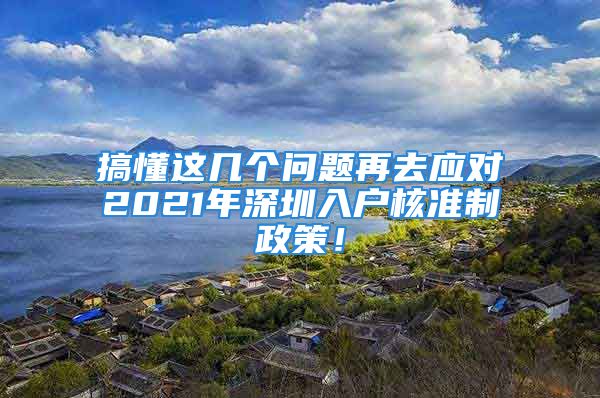 搞懂这几个问题再去应对2021年深圳入户核准制政策！