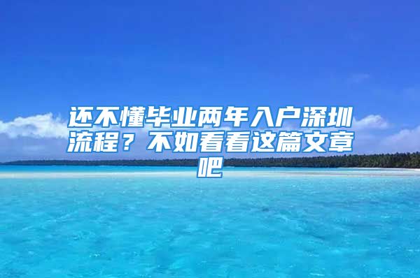 还不懂毕业两年入户深圳流程？不如看看这篇文章吧