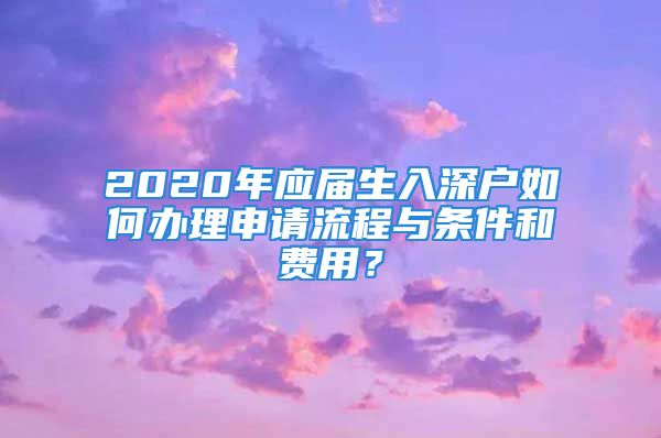 2020年应届生入深户如何办理申请流程与条件和费用？