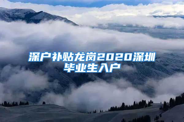 深户补贴龙岗2020深圳毕业生入户