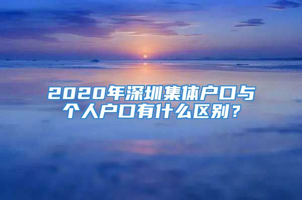 2020年深圳集体户口与个人户口有什么区别？