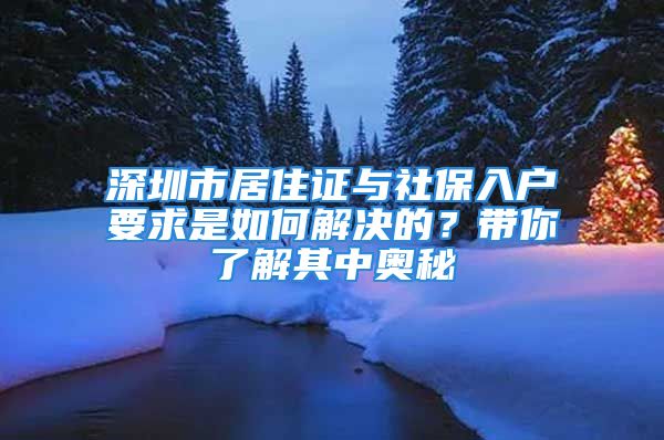 深圳市居住证与社保入户要求是如何解决的？带你了解其中奥秘