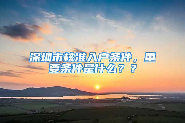 深圳市核准入户条件，重要条件是什么？？