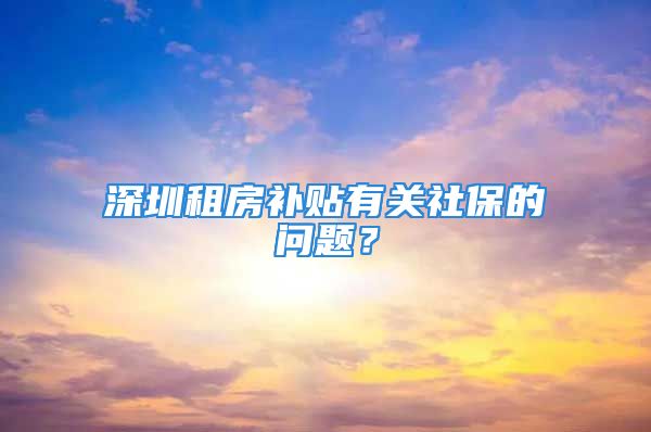 深圳租房补贴有关社保的问题？