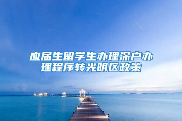 应届生留学生办理深户办理程序转光明区政策