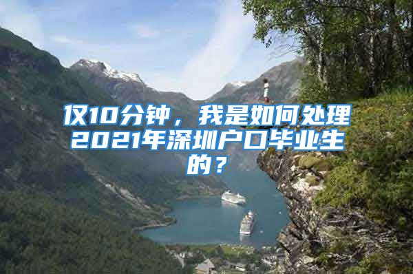 仅10分钟，我是如何处理2021年深圳户口毕业生的？