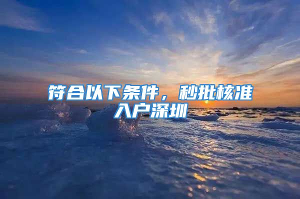 符合以下条件，秒批核准入户深圳