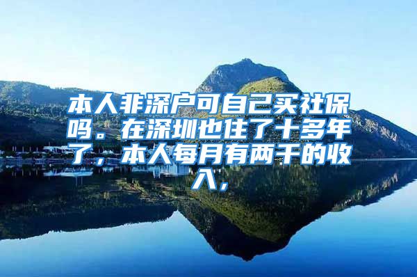 本人非深户可自己买社保吗。在深圳也住了十多年了，本人每月有两千的收入，