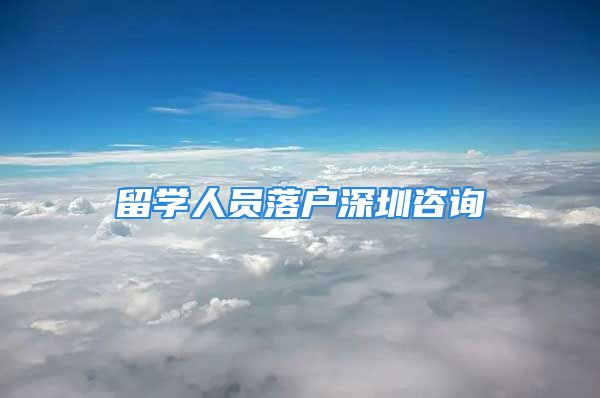 留学人员落户深圳咨询