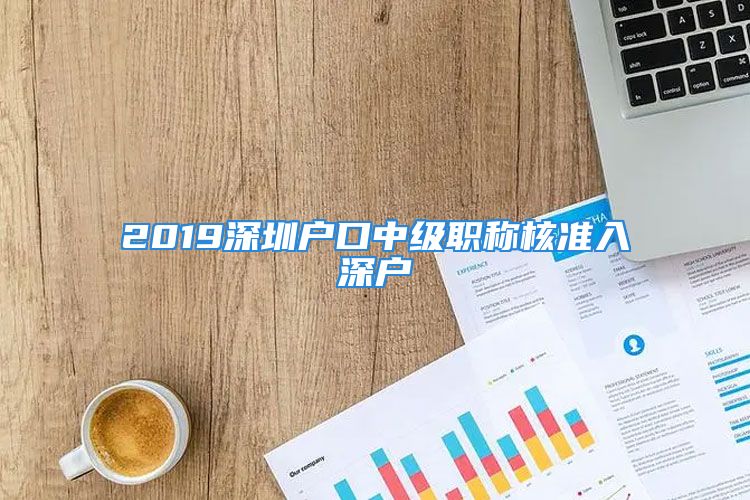 2019深圳户口中级职称核准入深户