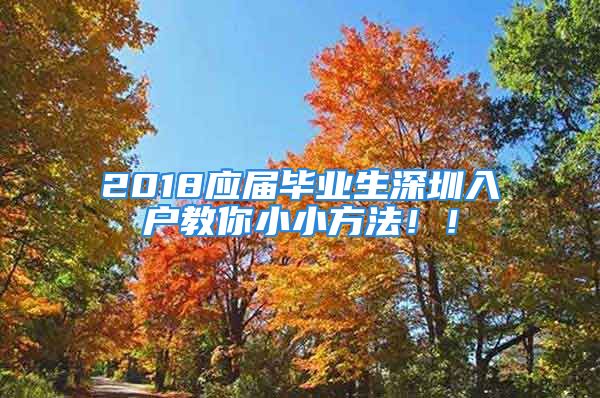 2018应届毕业生深圳入户教你小小方法！！