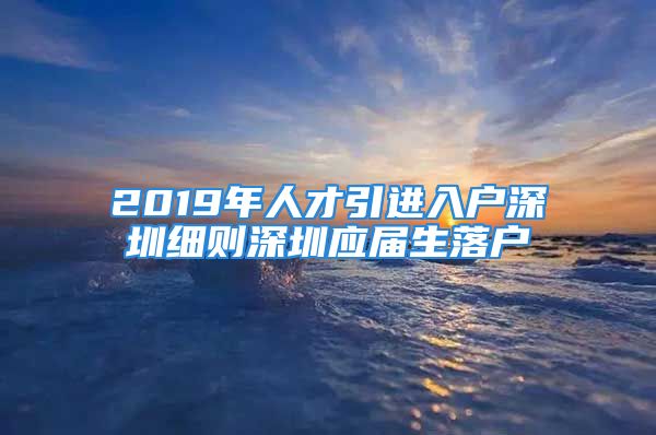 2019年人才引进入户深圳细则深圳应届生落户