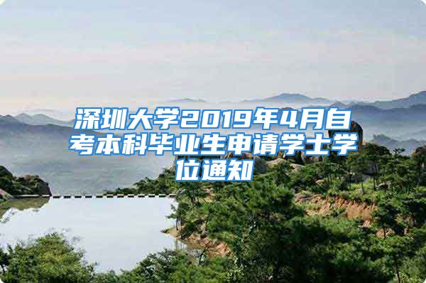 深圳大学2019年4月自考本科毕业生申请学士学位通知