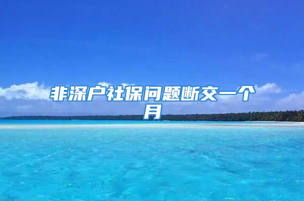 非深户社保问题断交一个月