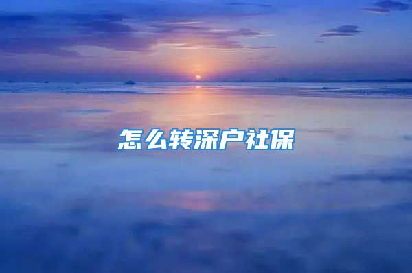 怎么转深户社保