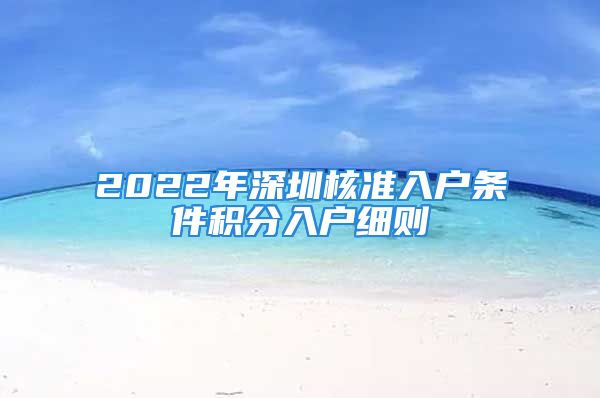 2022年深圳核准入户条件积分入户细则