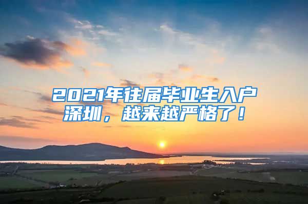 2021年往届毕业生入户深圳，越来越严格了！