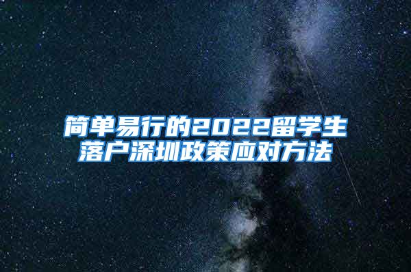 简单易行的2022留学生落户深圳政策应对方法