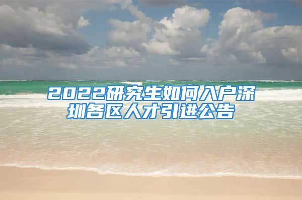 2022研究生如何入户深圳各区人才引进公告