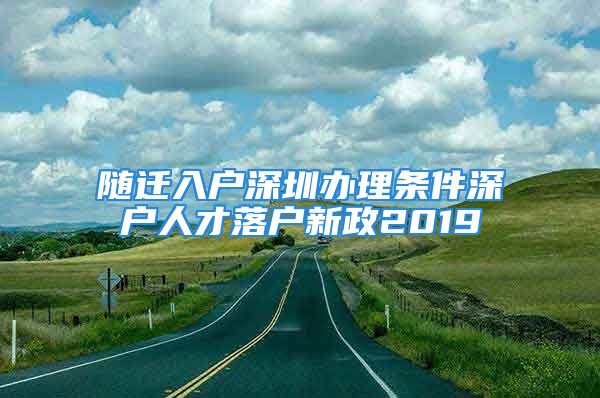 随迁入户深圳办理条件深户人才落户新政2019