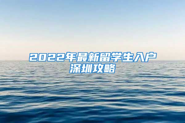 2022年最新留学生入户深圳攻略