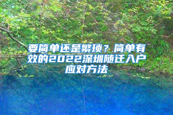 要简单还是繁琐？简单有效的2022深圳随迁入户应对方法