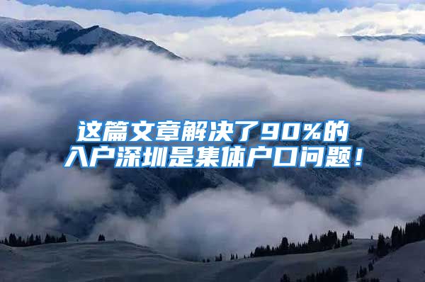 这篇文章解决了90%的入户深圳是集体户口问题！