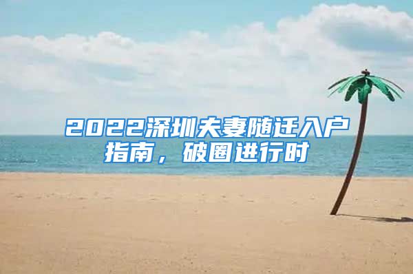 2022深圳夫妻随迁入户指南，破圈进行时