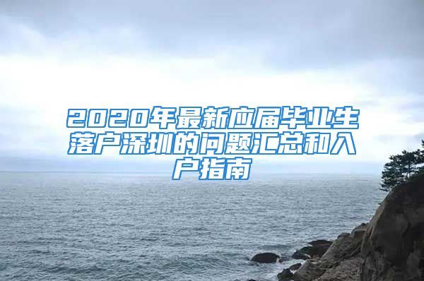 2020年最新应届毕业生落户深圳的问题汇总和入户指南