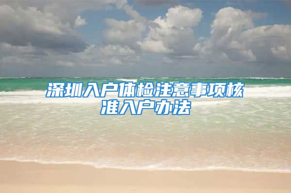 深圳入户体检注意事项核准入户办法