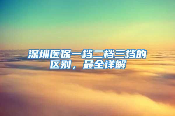 深圳医保一档二档三档的区别，最全详解