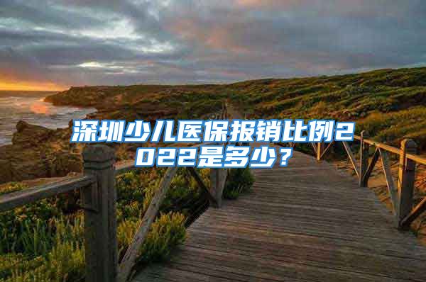 深圳少儿医保报销比例2022是多少？