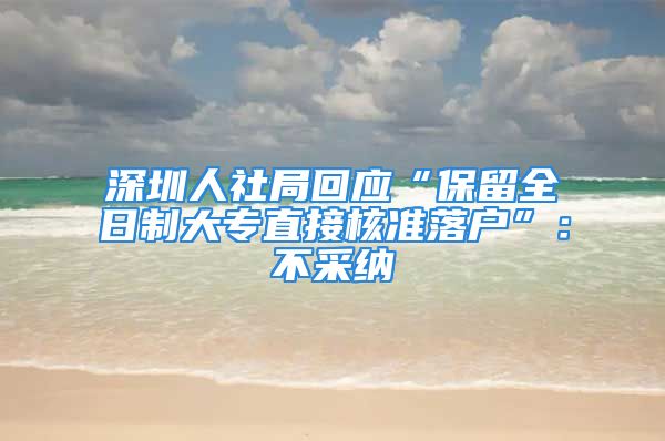 深圳人社局回应“保留全日制大专直接核准落户”：不采纳