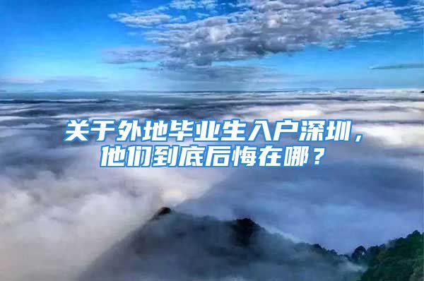 关于外地毕业生入户深圳，他们到底后悔在哪？