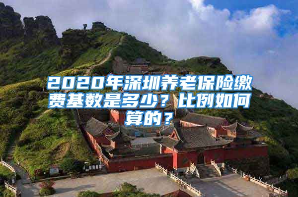 2020年深圳养老保险缴费基数是多少？比例如何算的？