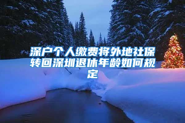 深户个人缴费将外地社保转回深圳退休年龄如何规定