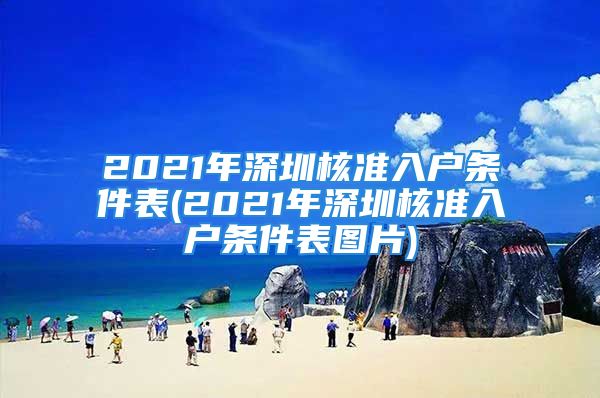 2021年深圳核准入户条件表(2021年深圳核准入户条件表图片)